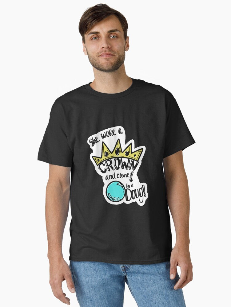 She wore a crown and came down in a bubble Doug Classic T-Shirt T-Shirt | Viral Style | Top Pick For Fans