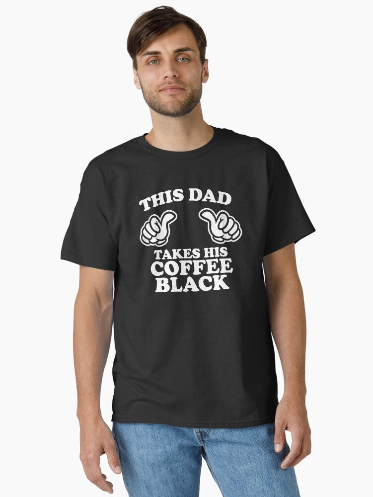 This Dad Takes His Coffee Black Classic T Shirt T Shirt | Premium Quality | Fan Favorite