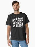 Where on Eileen Classic T Shirt T Shirt | Premium Quality | Fan Favorite