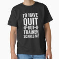 I Would Have Quit Already But My Trainer Scares Me Classic T-Shirt for Sale by LeoTheMark