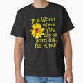 In a world where you can be anything, be kind! Classic T-Shirt for Sale by StillMeadow