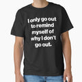 "I only go out to remind myself of why I don't go out. V2" Classic T-Shirt for Sale by SarahJisri