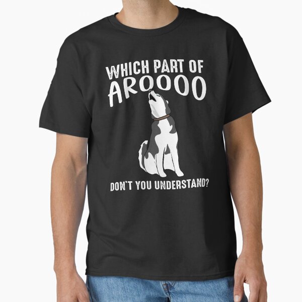 Siberian Husky Dog Funny Which Part Of Arooo Don't You Understand?  Classic T-Shirt for Sale by alenaz