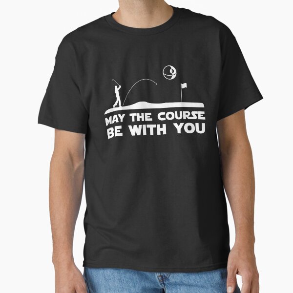 MAY THE COURSE BE WITH YOU | GOLFER | GOLF LOVER MOVIE GIFT Classic T-Shirt for Sale by pierrelaidesign