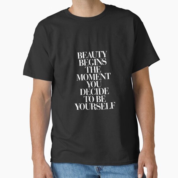 "Beauty Begins The Moment You Decide to be Yourself" Classic T-Shirt for Sale by MotivatedType