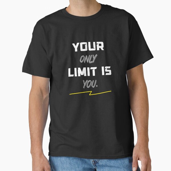 “Your only limit is you.” Classic T-Shirt for Sale by lickinleather
