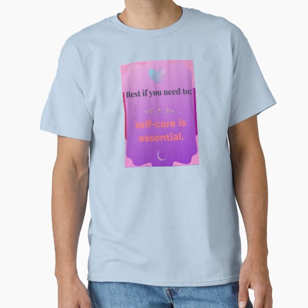 "Rest if you need to, self-care is essential" Classic T-Shirt for Sale by TshirtMaskTotes