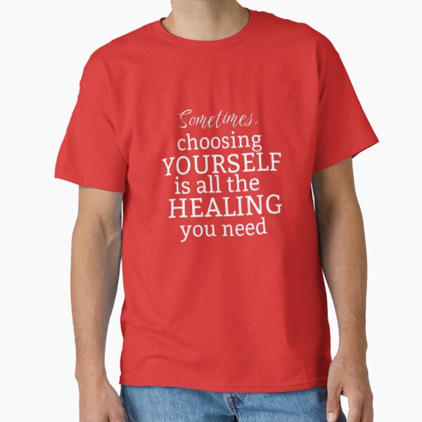 "Sometimes choosing yourself is all the healing you need self care tshirt design" Classic T-Shirt for Sale by neliswaj