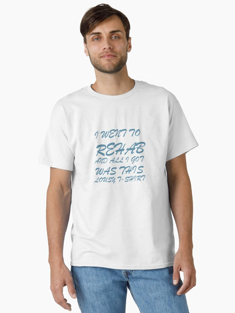 I Went to Rehab and All I Got Was This Lousy T-Shirt