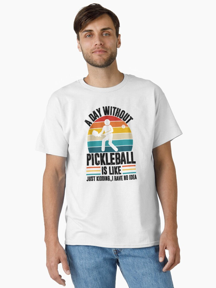 A day without pickleball is like just kidding I have no idea pickleball player Classic T Shirt T Shirt | Viral US Sty...