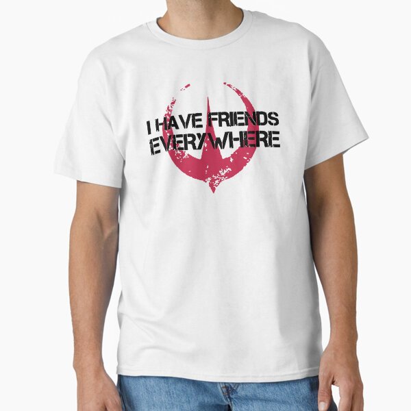 I Have Friends Everywhere Funny Movie Friendship Classic T-Shirt for Sale by boofangdesigns