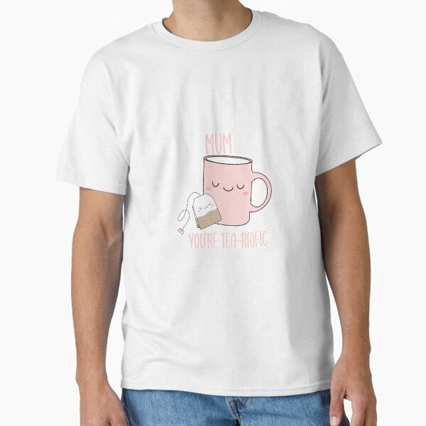 Tea-rrific Mother’s Day design  Classic T-Shirt for Sale by Elizabethomatic