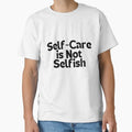 "Self-Care is Not Selfish" Classic T-Shirt for Sale by ladylalitafanta
