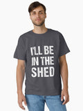 I ll Be In The shed Funny Dad Fathers day Tool Workshop Classic T Shirt T Shirt | Viral US Style | Great Gift for Dad