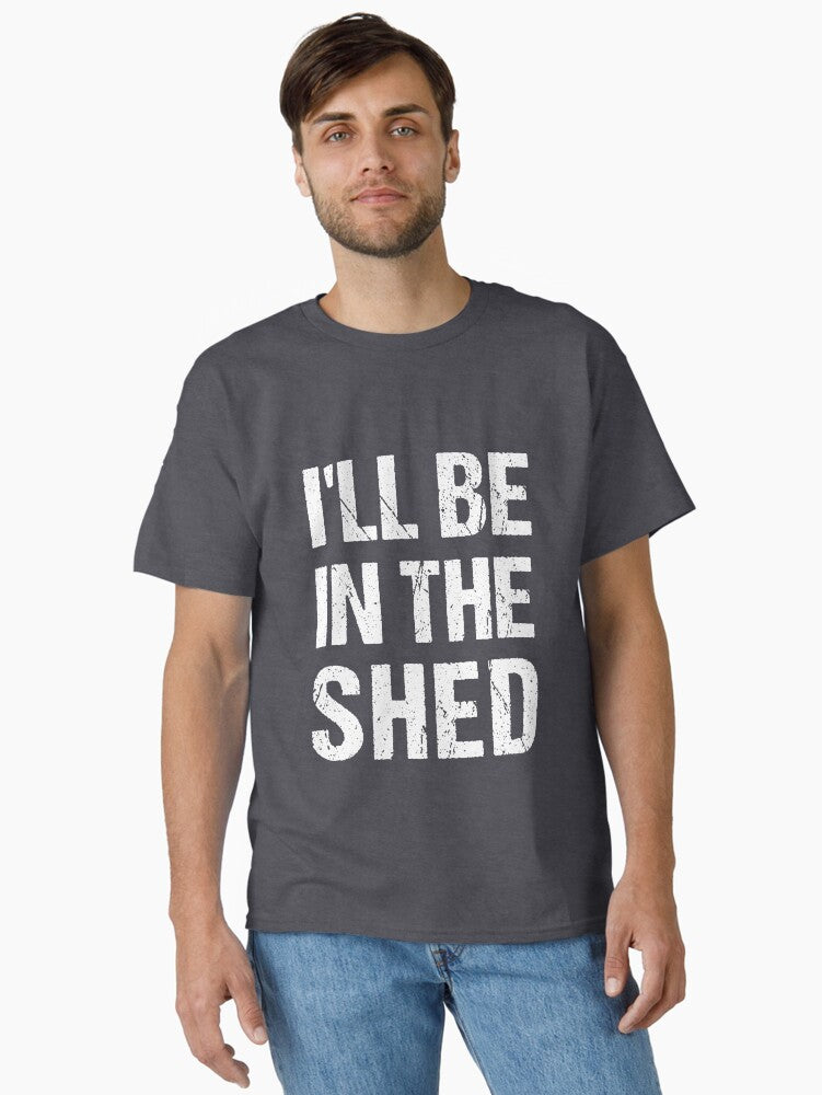I ll Be In The shed Funny Dad Fathers day Tool Workshop Classic T Shirt T Shirt | Viral US Style | Great Gift for Dad