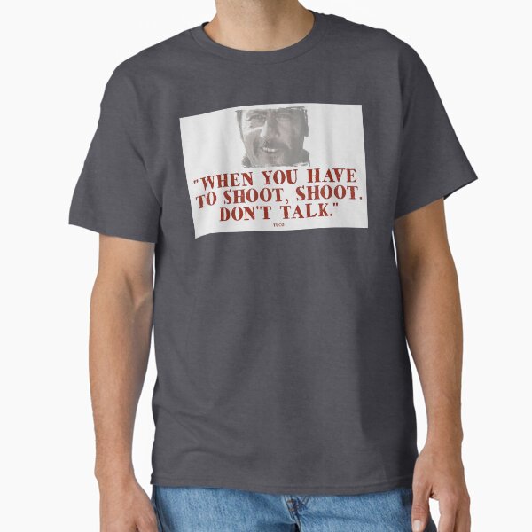When You Have To Shoot - Tuco Classic T-Shirt for Sale by SilentVice