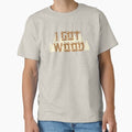 I Got Wood Classic T-Shirt for Sale by weirdrelatives