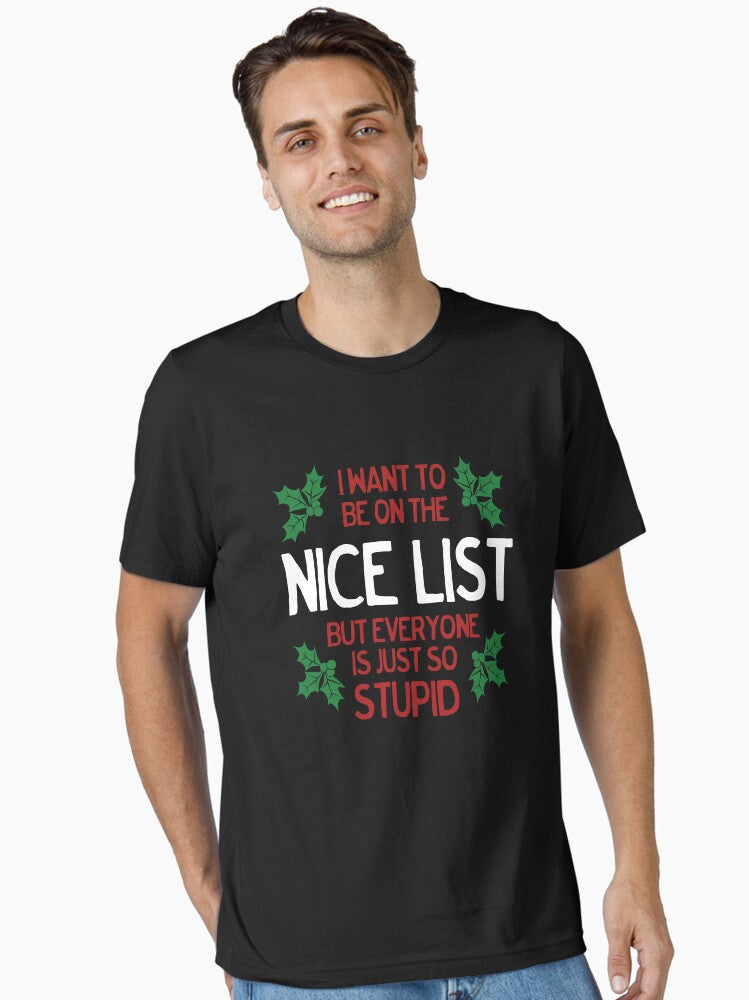 I Want To Be On The Nice List But Everyone Is Just So Stupid Essential T-Shirt
