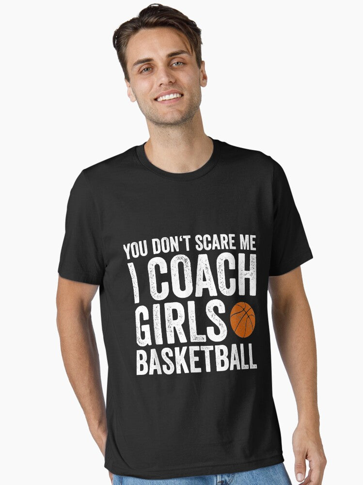 You Don t Scare Me I Coach Girls Basketball Coaches Gifts Essential T Shirt T Shirt High Search Demand Daily Wear