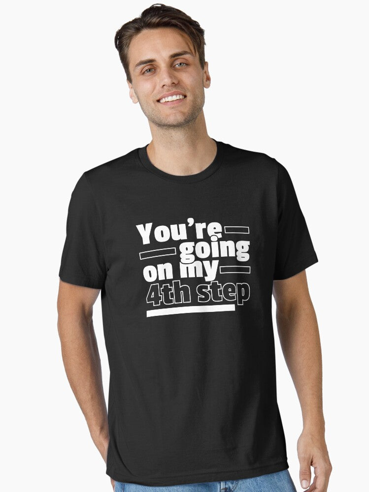 You're Going On My 4th Step AA NA Clean & Sober Living In Recovery
