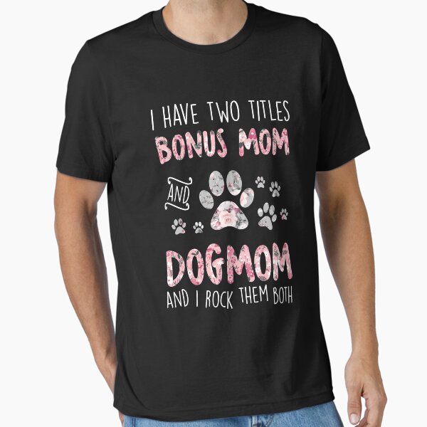 I Have Two Titles Bonus Mom And Dog Mom T-Shirt Floral Women Essential T-Shirt for Sale by thuthuatna