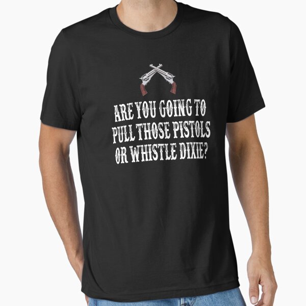 Are You Going To Pull Those Pistols Or Whistle Dixie? Josie Wales Quote - Clint Eastwood Essential T-Shirt for Sale by everything-shop