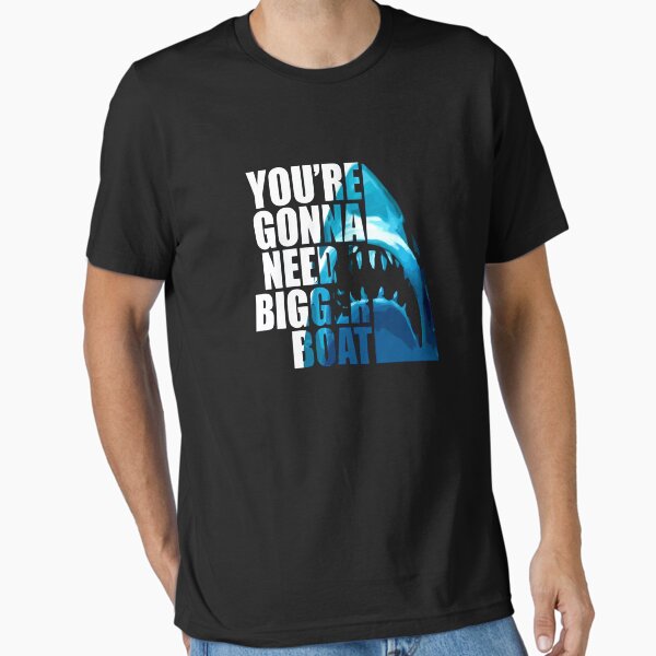 You're Gonna Need Bigger Boat Essential T-Shirt for Sale by Damuel57