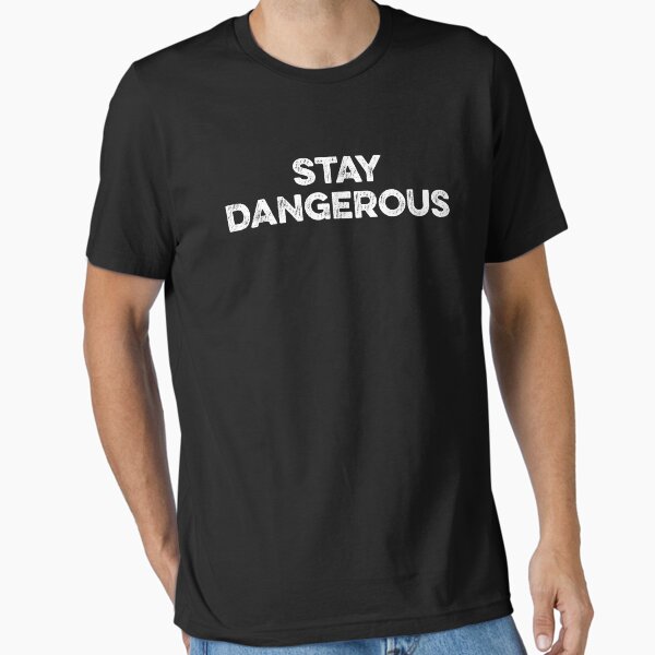 Stay Dangerous (Black Edition) Essential T-Shirt for Sale by WolfSpiritCo
