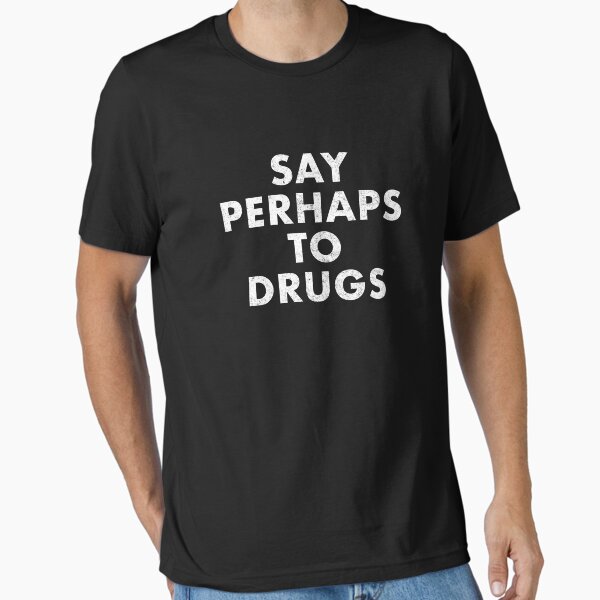 Say perhaps to drugs Essential T-Shirt for Sale by Primotees