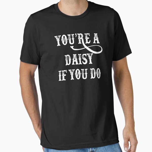 Tombstone Quote - You're A Daisy If You Do Essential T-Shirt for Sale by movie-shirts