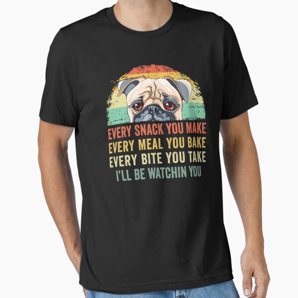 Funny Pug Retro Every Snack You Make Every Meal You Bake Essential T-Shirt for Sale by jingdomdesgine
