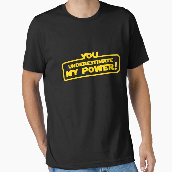 You Underestimate My Power Essential T-Shirt for Sale by au9ustas