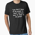 "you don't have to be great to start, but you have to start to be great" Essential T-Shirt for Sale by geneveart