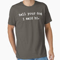 Tell Your Dog I Said Hi Essential T-Shirt for Sale by HaileyCoolArts