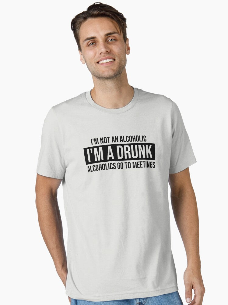 I'm Not A Drunk I'm An Alcoholic I go To Meetings AA