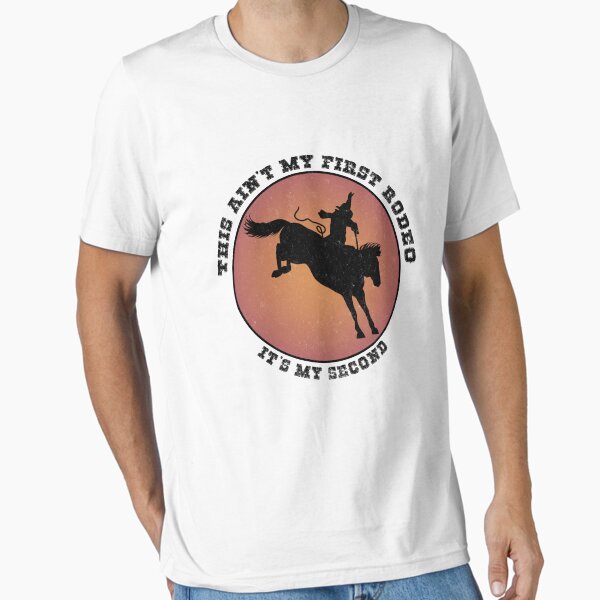 This Ain't My First Rodeo... It's My Second Essential T-Shirt for Sale by rachelhull