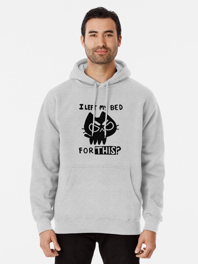 I Left My Bed for this? Pullover Hoodie funny graphic, daily wear favorite