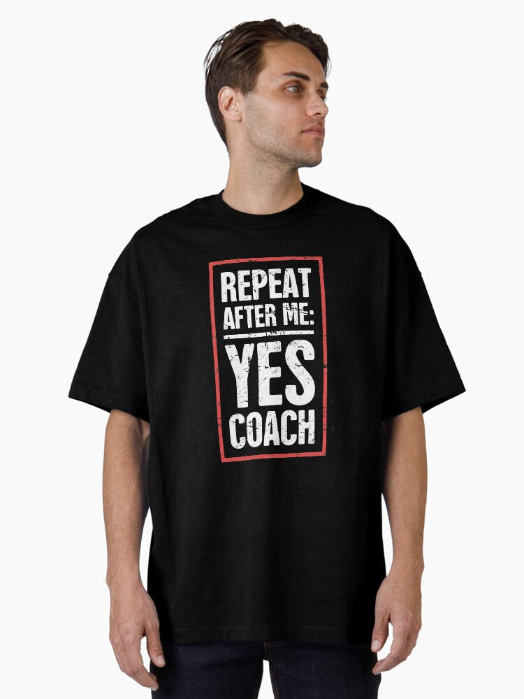 Repeat After Me Yes Coach Funny Basketball Coach Design Oversized T Shirt T Shirt Premium Print Limited Drop Feel