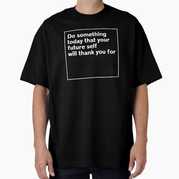 "do something today that your future self will thank you for Essential " Oversized T-Shirt for Sale by SerenaMinimal