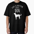 Life Is Better With A Dog Oversized T-Shirt for Sale by CroyleC