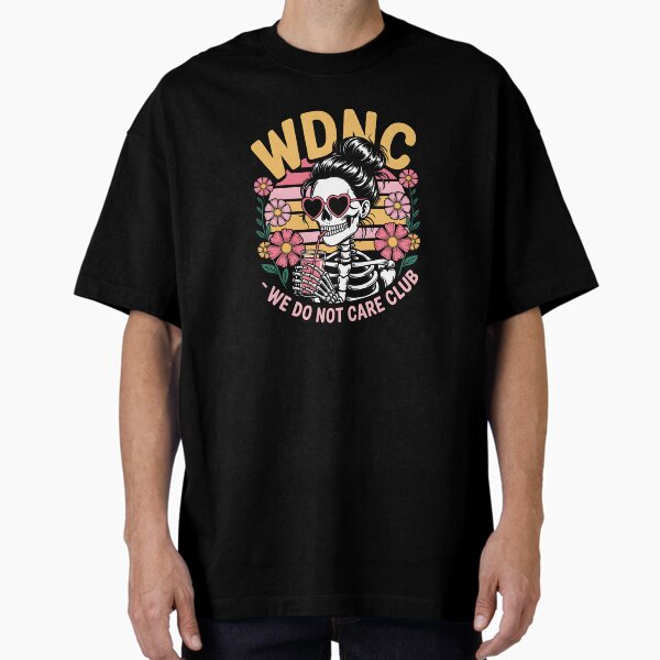 WDNC We Do Not Care Club – Skeleton Girl with Flowers & Heart Sunglasses Oversized T-Shirt for Sale by MissRasheedHam