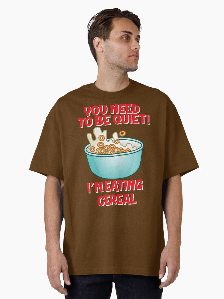 Be Quiet I'm Eating Cereal - Apparel Oversized T-Shirt | Graphic T-Shirt for Unisex