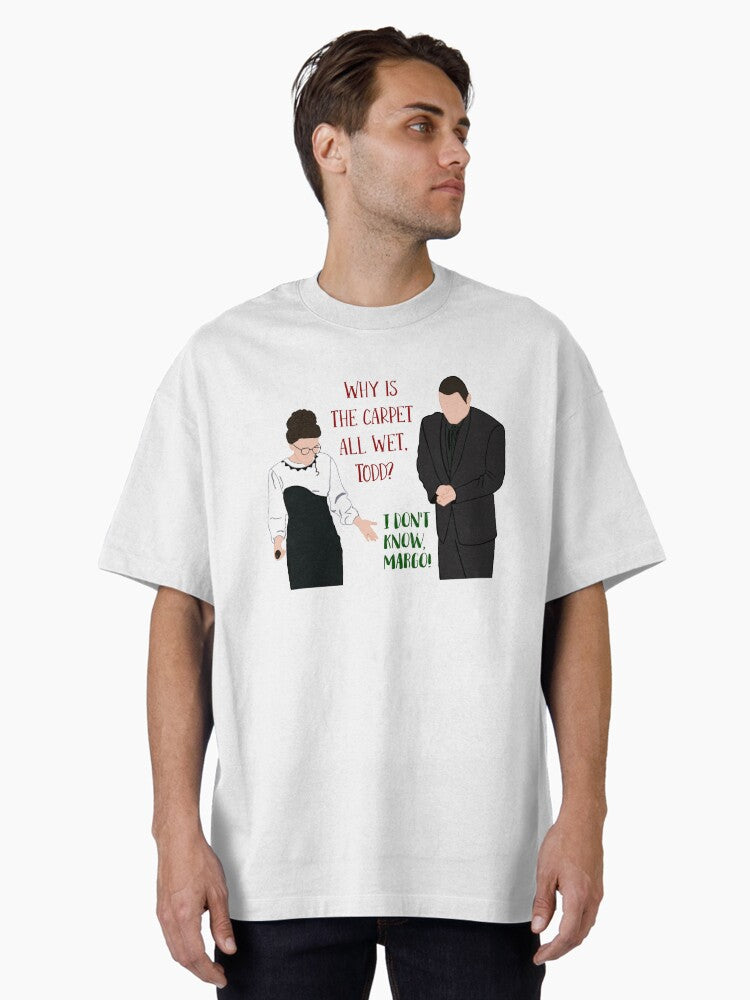 Why is the carpet all wet, Todd? Oversized T-Shirt