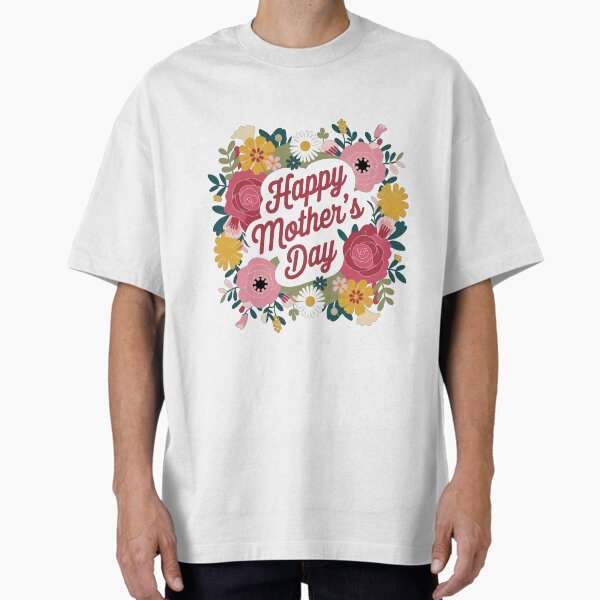 Happy mother’s day Oversized T-Shirt for Sale by DropRomance