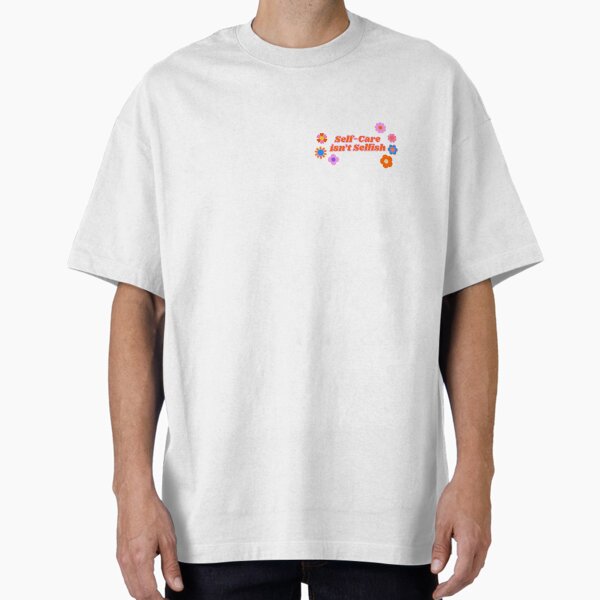 "Self-CARE isn’t Selfish" Oversized T-Shirt for Sale by MadSnail-Design