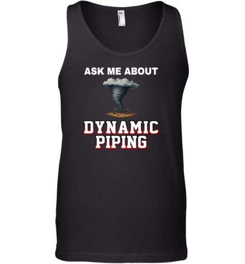 Ask Me About Dynamic Piping Tank Top
