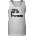 Existing Shouldn039T Be Revolutionary Tank Top