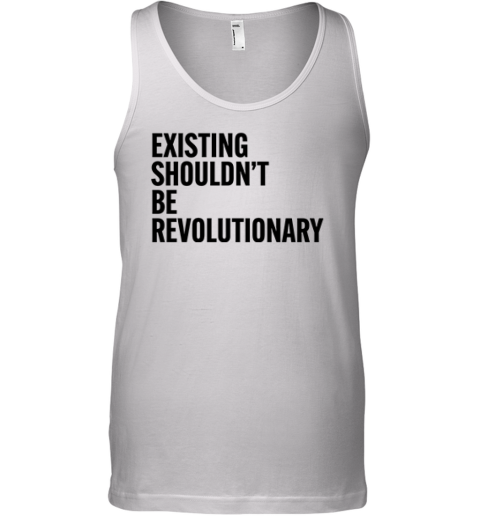 Existing Shouldn039T Be Revolutionary Tank Top