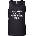 All This And A Nice Dick Too Shirt Tank Top