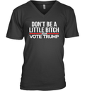 Don039T Be A Little Bitch 2024 Vote Trump V Neck T Shirt